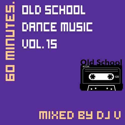 60 minutes. Old School Dance Music vol.15 (mixed by Dj V) (2022) торрент