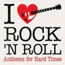 I Love Rock 'N' Roll Anthems for Hard Times (2023) торрент