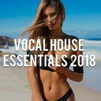 Vocal House Essentials 2018 [Mixed by Vin Veli]