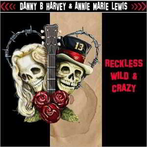 Danny B. Harvey &amp; Annie Marie Lewis - Reckless, Wild &amp; Crazy (2017) торрент