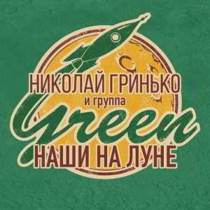 Николай Гринько и группа Green - Наши на Луне (2018) торрент