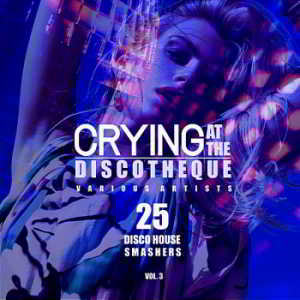 Crying At The Discotheque Vol.3 [25 Disco House Smashers] (2018) торрент