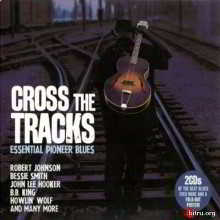 Cross The Tracks - Essential Pioneer Blues (2CD) (2018) торрент