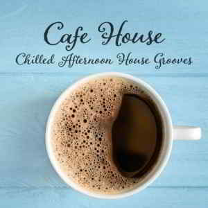 Cafe House: Chilled Afternoon House Grooves (2019) торрент