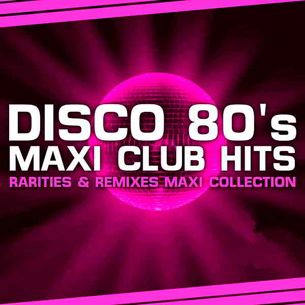 Disco 80s Maxi Club Hits [Remixes &amp; Rarities] (2019) торрент