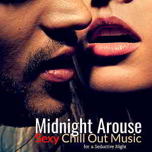 Midnight Arouse: Sexy Chill Out Music For A Seductive Night (2019) торрент
