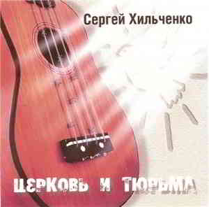 Сергей Хильченко - Церковь и Тюрьма (2005) торрент