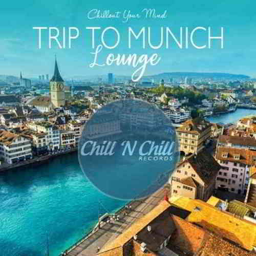 Trip To Munich Lounge: Chillout Your Mind