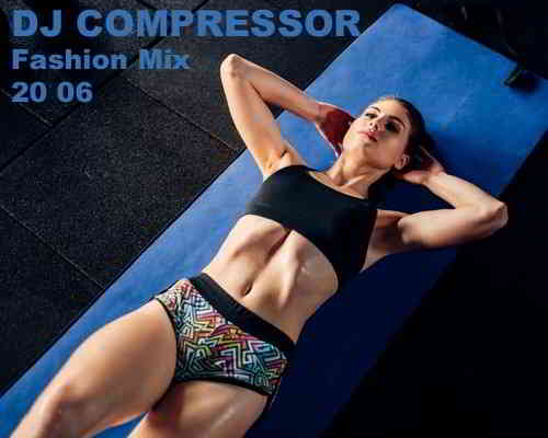 Dj Compressor - Fashion Mix 20 06 (2020) торрент