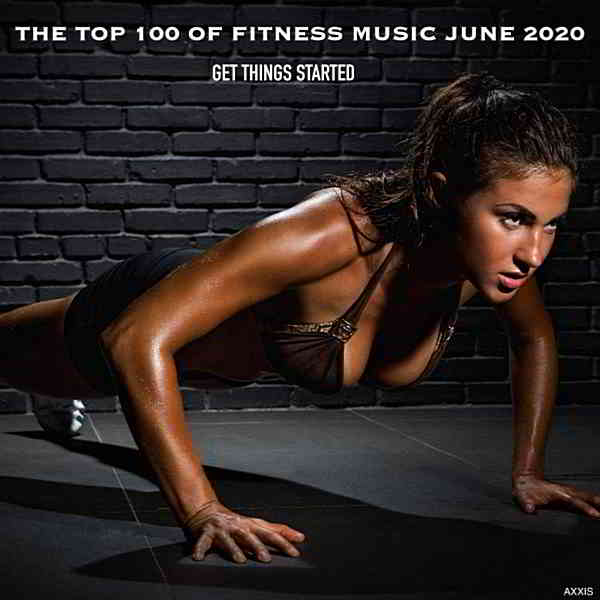 The Top 100 Of Fitness Music June 2020 Get Things Started (2020) торрент