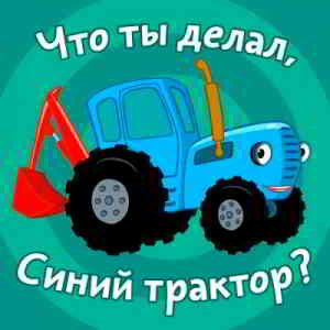 Синий Трактор - Что ты делал, синий трактор? (2018) торрент