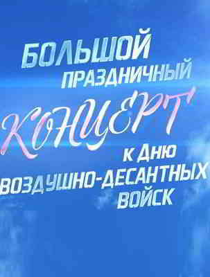 Большой праздничный концерт ко Дню Воздушно-десантных войск (2020) торрент