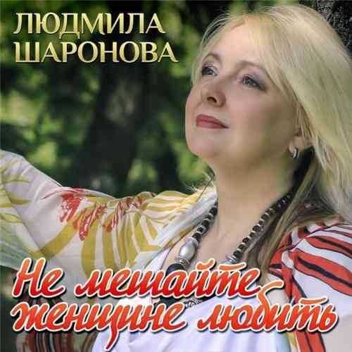 Людмила Шаронова - Не мешайте женщине любить