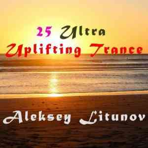 Aleksey Litunov - 25 Ultra Uplifting Trance (2020) торрент