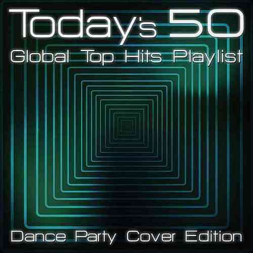 Today's 50 Global Top Hits Playlist: Dance Party Cover Edition (2020) торрент