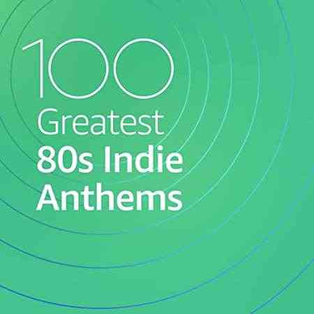 100 Greatest 80s Indie Anthems (2021) торрент