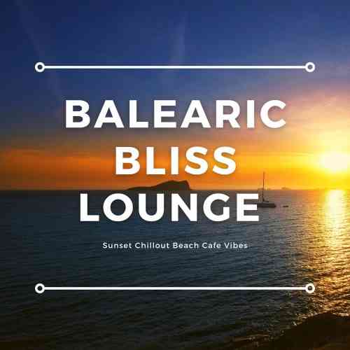 Balearic Bliss Lounge [Sunset Chillout Beach Cafe Vibes]