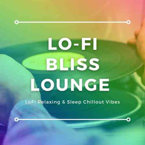 Lo-Fi Bliss Lounge [LoFi Relaxing &amp; Sleep Chillout Vibes] (2021) торрент