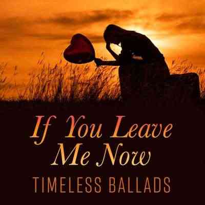 If You Leave Me Now - Timeless Ballads (2021) торрент