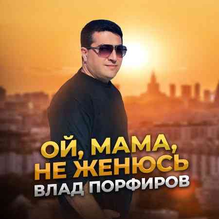 Влад Порфиров - Ой, мама, не женюсь (2021) торрент