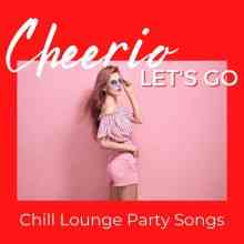 Cheerio, Let's Go: Chill Lounge Party Songs (2021) торрент
