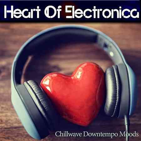 Heart of Electronica (Chillwave Downtempo Moods) (2019) торрент
