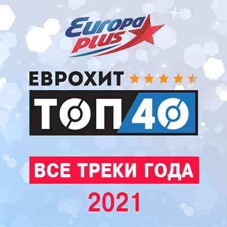 Europa Plus: ЕвроХит Топ 40 - Все треки года (2021) торрент
