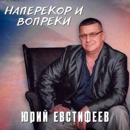 Юрий Евстифеев - Наперекор и вопреки (2022) торрент