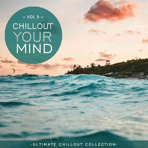 Chillout Your Mind. Vol. 9 [Ultimate Chillout Collection] (2022) торрент