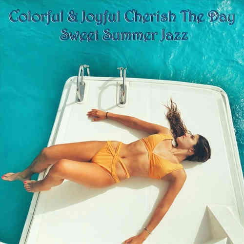 Colorful &amp; Joyful Cherish the Day Sweet Summer Jazz (2022) торрент