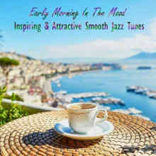 Early Morning in the Mood Inspiring & Attractive Smooth Jazz Tunes (2022) торрент