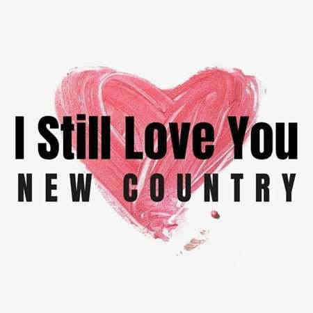 I Still Love You - New Country (2022) торрент