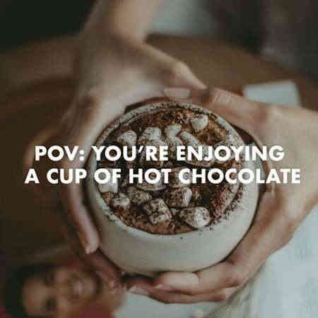 pov: you're enjoying a cup of hot chocolate