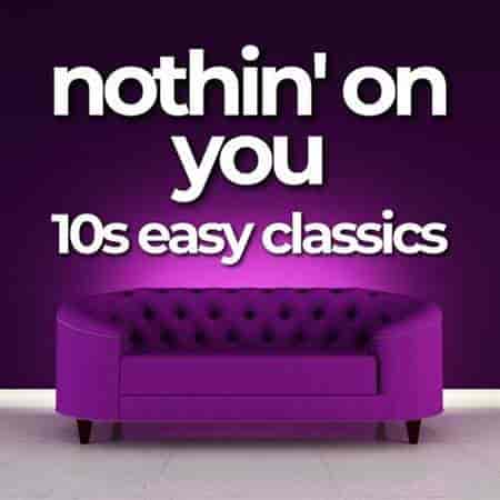 nothin' on you - 10s easy classics (2023) торрент