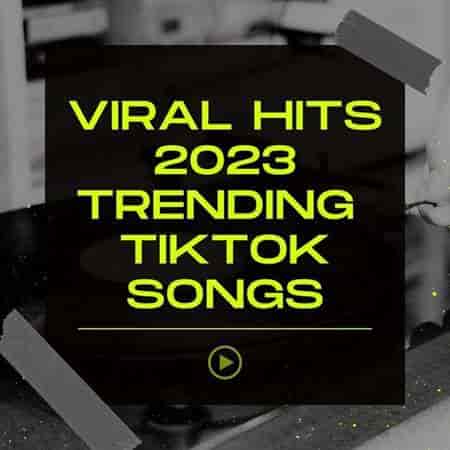 Viral Hits 2023 Trending TikTok Songs