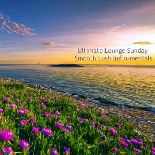 Ultimate Lounge Sunday Smooth Lush Instrumentals (2023) торрент