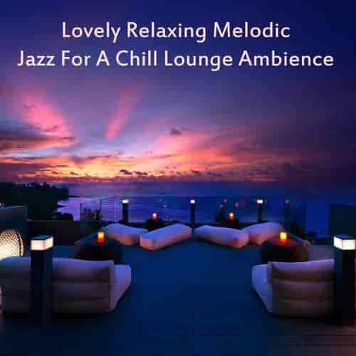 Lovely Relaxing Melodic Jazz for a Chill Lounge Ambience (2023) торрент