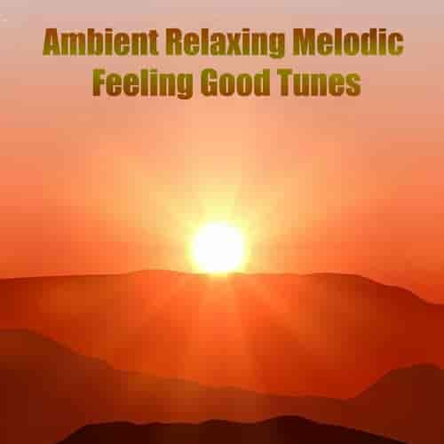 Ambient Relaxing Melodic Feeling Good Tunes (2023) торрент