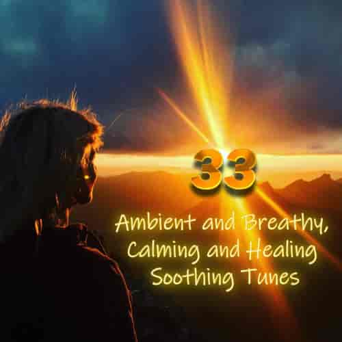 33 Ambient and Breathy, Calming and Healing Soothing Tunes (2023) торрент