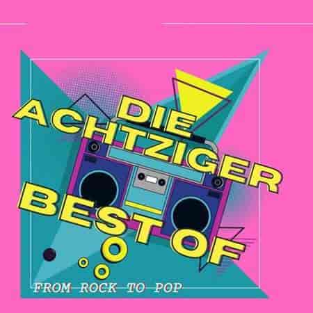 Die Achtziger Best Of From Rock To Pop (2023) торрент