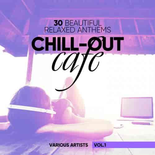 Chill-Out Cafe [30 Beautiful Relaxed Anthems], Vol. 1-2 (2017) торрент