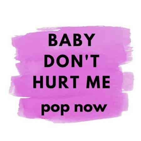 Baby Don't Hurt Me - Pop Now (2023) торрент