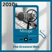 2010s Mixtape - The Greatest Hits (2023) торрент