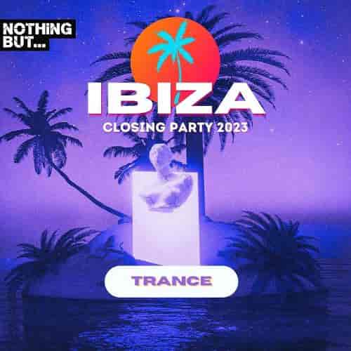 Nothing But...Ibiza Closing Party 2023 Trance