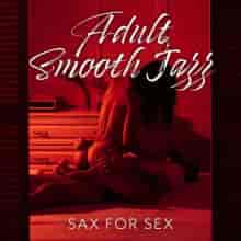 Adult Smooth Jazz: Sax for Sex, Erotic Music, Ultra Sensual Mind (2023) торрент