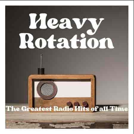 Heavy Rotation - The Greatest Radio Hits of All Time (2023) торрент
