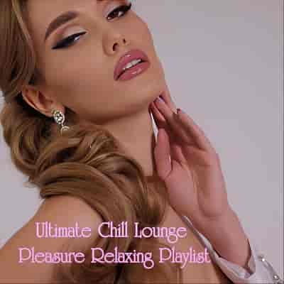 Ultimate Chill Lounge Pleasure Relaxing Playlist (2024) торрент