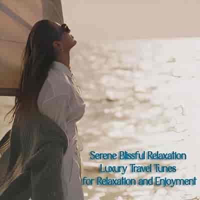 Serene Blissful Relaxation Luxury Travel Tunes for Relaxation and Enjoyment