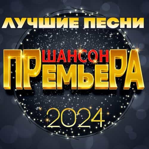 Шансон премьера 2024 (Лучшие песни) (2024) торрент